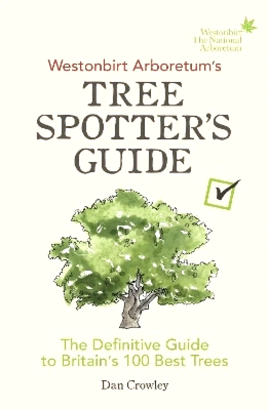 Ebury Press Westonbirt Arboretum’s Tree Spotter’s Guide: The Definitive Guide to Britain’s 100 Best Trees Dan Crowley Ebury Press