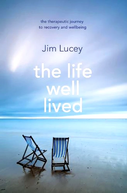 Transworld Ireland The Life Well Lived: Therapeutic Paths to Recovery and Wellbeing Professor Jim Lucey Transworld Ireland Paperback / softback