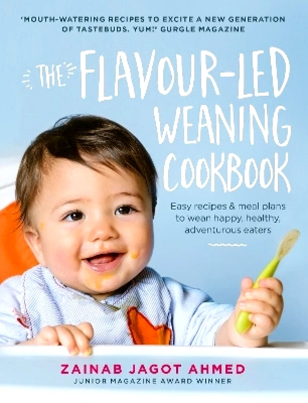 Ebury Press The Flavour-led Weaning Cookbook: Easy recipes & meal plans to wean happy, healthy, adventurous eaters Zainab Jagot Ahmed Ebury Press