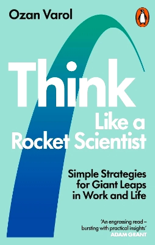 W H Allen Think Like a Rocket Scientist: Simple Strategies for Giant Leaps in Work and Life Ozan Varol W H Allen