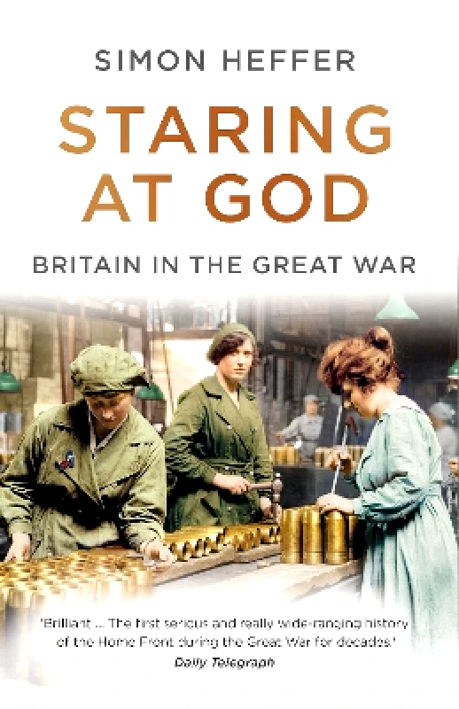 Windmill Books Staring at God: Britain in the Great War Simon Heffer Windmill Books