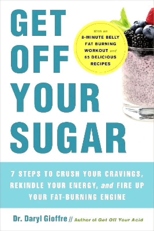 Da Capo Press Inc Get Off Your Sugar: Burn the Fat, Crush Your Cravings, and Go From Stress Eating to Strength Eating Dr. Daryl Gioffre Da Capo Press Inc 0309