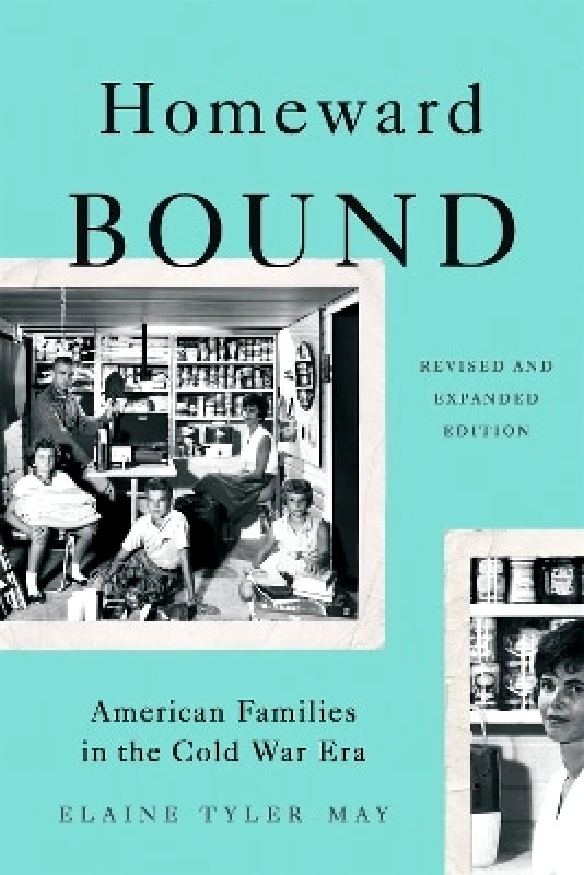 Basic Books Homeward Bound (Revised Edition): American Families in the Cold War Era Elaine May Basic Books 0213