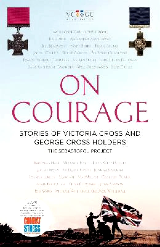 Constable On Courage: Stories of Victoria Cross and George Cross Holders The Sebastopol Project Constable 2021 Paperback / softback