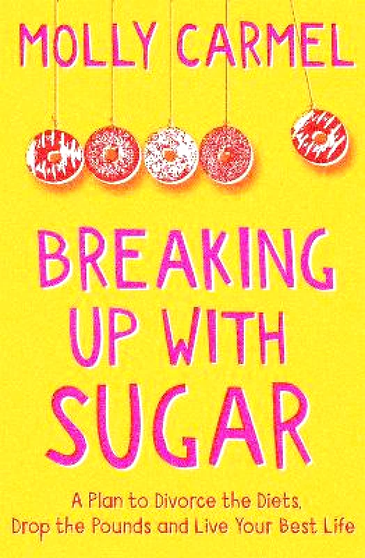 Yellow Kite Breaking Up With Sugar: A Plan to Divorce the Diets, Drop the Pounds and Live Your Best Life Molly Carmel Yellow Kite 0127