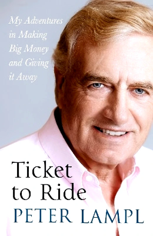 HarperCollins Ticket to Ride: My Adventures in Making Big Money and Giving it Away Sir Peter Lampl HarperCollins