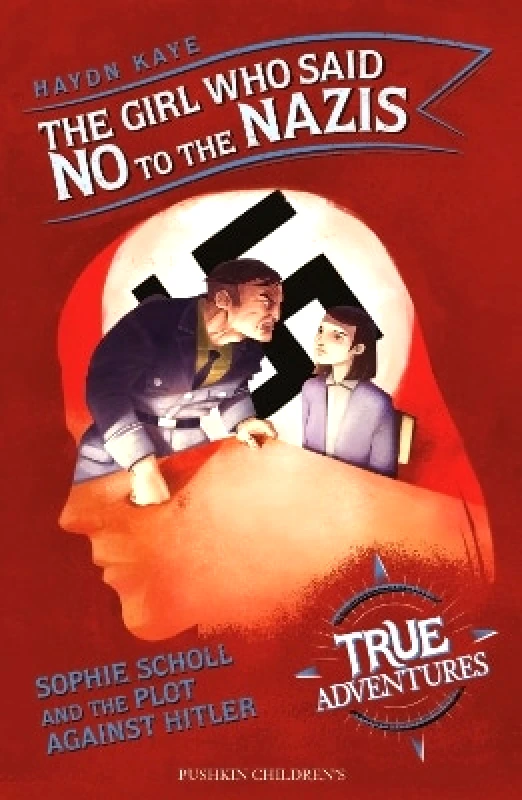 Pushkin Children's Books The Girl Who Said No to the Nazis: Sophie Scholl and the Plot Against Hitler Haydn Kaye Pushkin Children's Books 0107