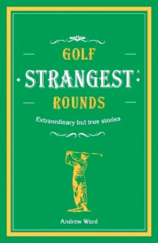 Portico Golf's Strangest Rounds: Extraordinary but true stories from over a century of golf Andrew Ward Portico 0802