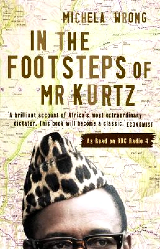 Fourth Estate Ltd In the Footsteps of Mr Kurtz: Living on the Brink of Disaster in the Congo Michela Wrong Fourth Estate Ltd 0702
