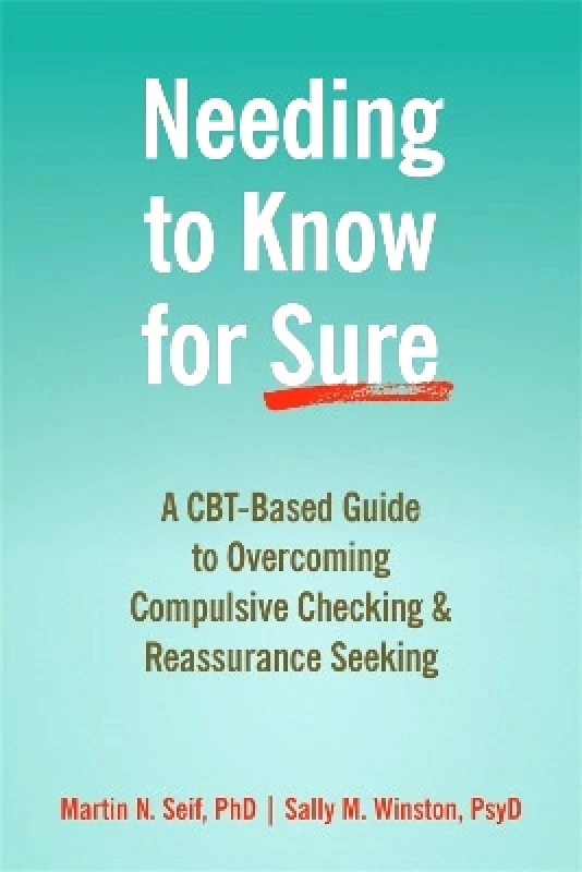 New Harbinger Publications Needing to Know for Sure: A CBT-Based Guide to Overcoming Compulsive Checking and Reassurance Seeking Martin N. Seif New Harbinger Publications