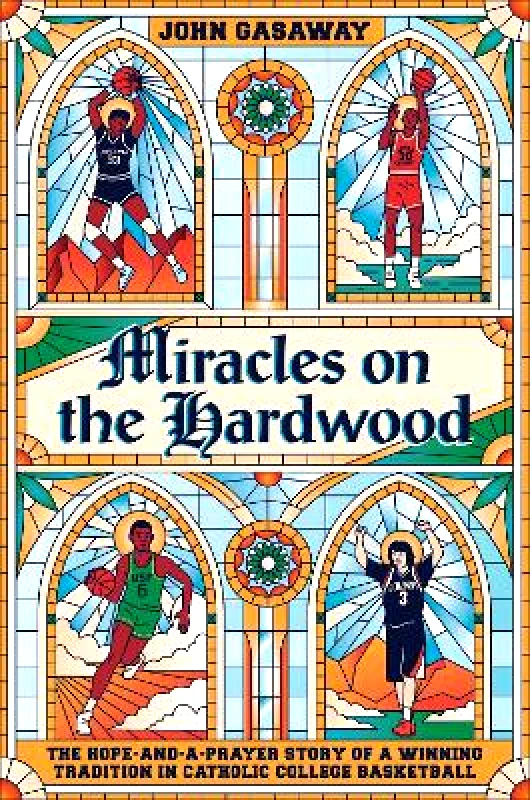 Twelve Miracles on the Hardwood: The Hope-and-a-Prayer Story of a Winning Tradition in Catholic College Basketball John Gasaway Twelve 0713
