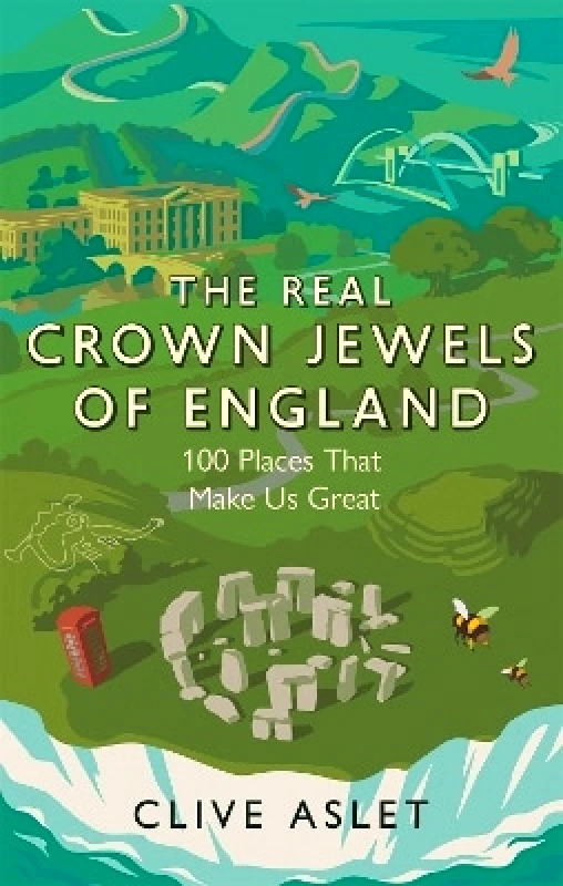 Constable The Real Crown Jewels of England: 100 Places That Make Us Great Clive Aslet Constable 1130