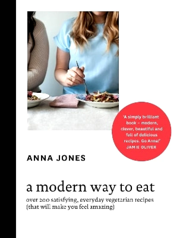 Fourth Estate Ltd A Modern Way to Eat: Over 200 satisfying, everyday vegetarian recipes (that will make you feel amazing) Anna Jones Fourth Estate Ltd