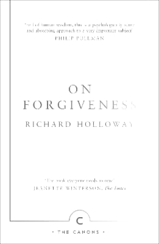 Canongate Canons On Forgiveness: How Can We Forgive the Unforgivable? Richard Holloway Canongate Canons