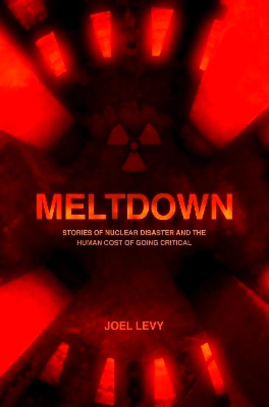 Headline Welbeck Non-Fiction Meltdown: Stories of nuclear disaster and the human cost of going critical Joel Levy Headline Welbeck Non-Fiction 0105