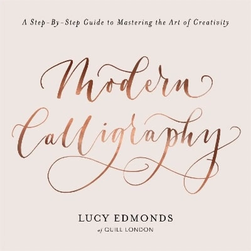 Orion (an Imprint of The Orion Publishing Group Ltd ) Modern Calligraphy: A Step-by-Step Guide to Mastering the Art of Creativity Lucy Edmonds Orion (an Imprint of The Orion Publishing Group Ltd ) 0808