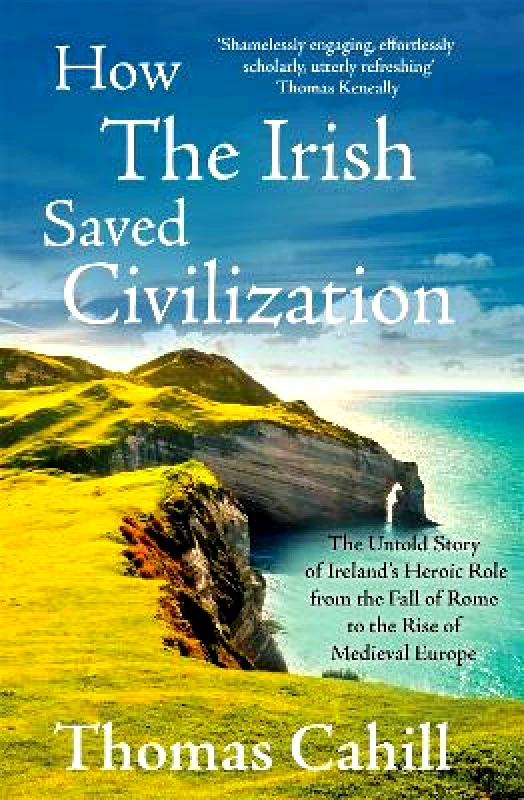 Sceptre How The Irish Saved Civilization: The Untold Story of Ireland's Heroic Role from the Fall of Rome to the Rise of Medieval Europe Thomas Cahill Sceptre 0222