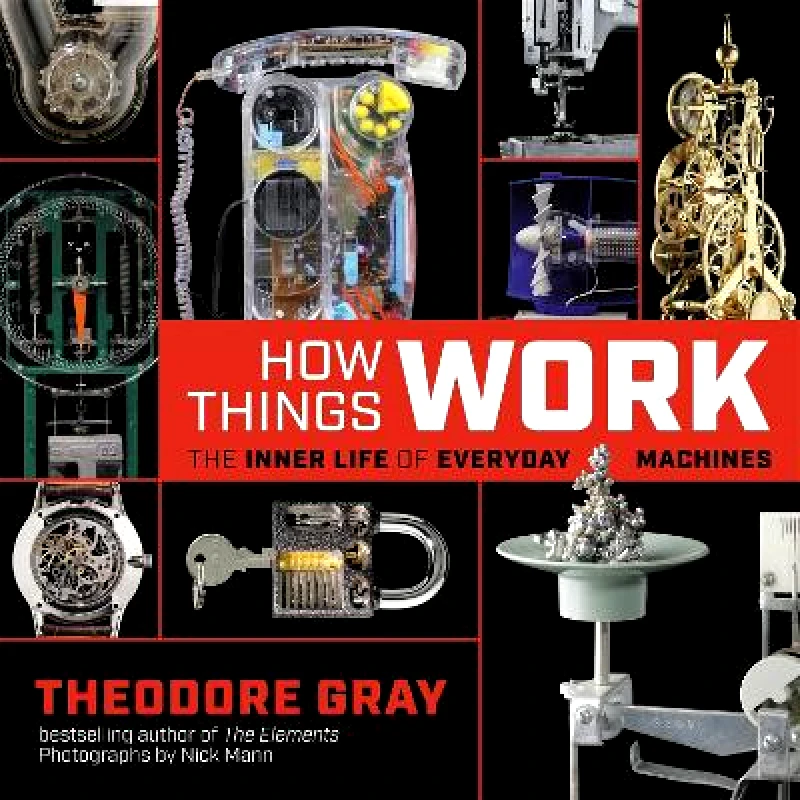 Black Dog & Leventhal Publishers Inc How Things Work: The Inner Life of Everyday Machines Theodore Gray Black Dog & Leventhal Publishers Inc 1231