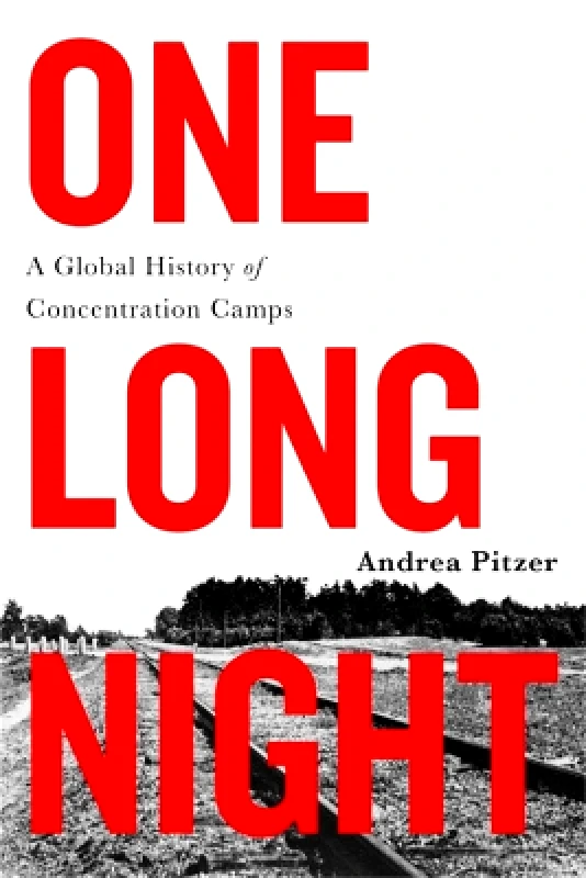 Back Bay Books One Long Night: A Global History of Concentration Camps Andrea Pitzer Back Bay Books 0108