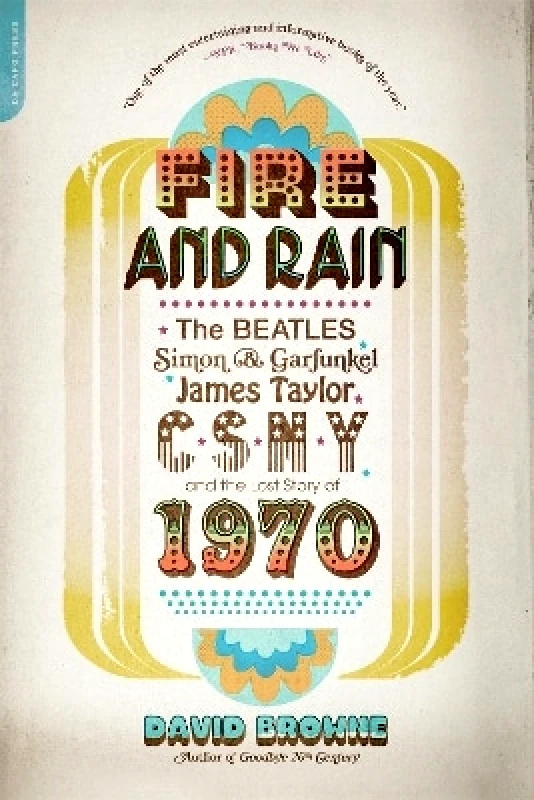 Da Capo Press Inc Fire and Rain: The Beatles, Simon and Garfunkel, James Taylor, CSNY, and the Lost Story of 1970 David Browne Da Capo Press Inc 0703