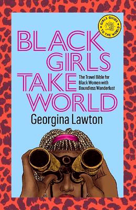 Hardie Grant Explore Black Girls Take World: The Travel Bible for Black Women with Boundless Wanderlust Georgina Lawton Hardie Grant Explore