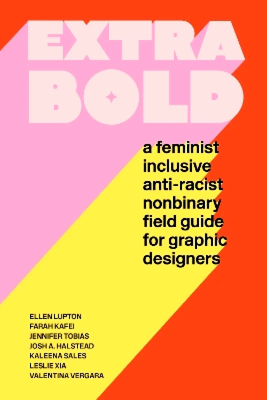 Princeton Architectural Press Extra Bold: A Feminist, Inclusive, Anti-racist, Nonbinary Field Guide for Graphic Designers Jennifer Tobias Princeton Architectural Press
