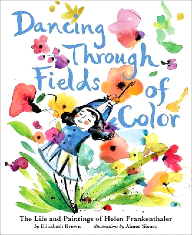 Abrams Books for Young Readers Dancing Through Fields of Color: The Story of Helen Frankenthaler Elizabeth Brown Abrams Books for Young Readers 0319