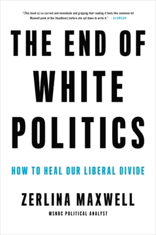 Da Capo Press Inc The End of White Politics: How to Heal Our Liberal Divide Zerlina Maxwell Da Capo Press Inc 0914