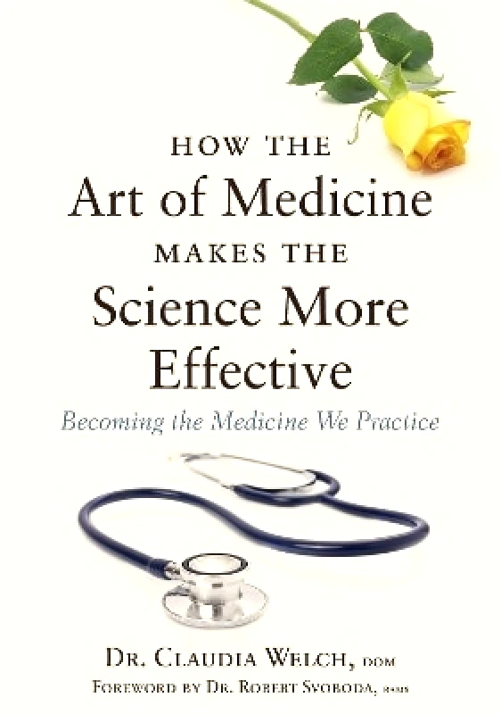 Singing Dragon How the Art of Medicine Makes the Science More Effective: Becoming the Medicine We Practice Claudia Welch Singing Dragon 0930