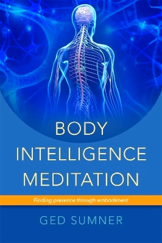 Singing Dragon Body Intelligence Meditation: Finding Presence through Embodiment Ged Sumner Singing Dragon 0721