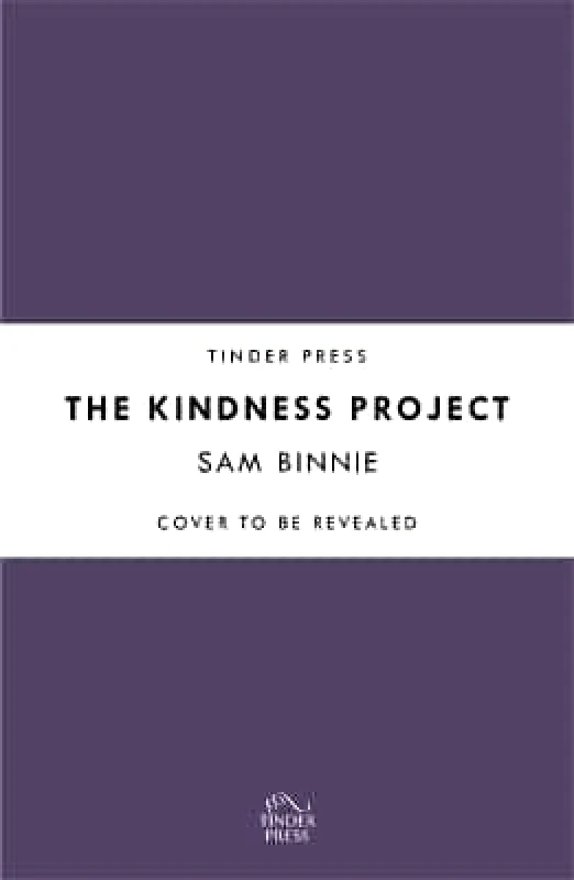 Headline Review The Kindness Project: The unmissable new novel that will make you laugh, bring tears to your eyes, and might just change your life . . . Sam Binnie Headline Review 0708