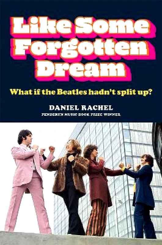 Cassell Like Some Forgotten Dream: What if the Beatles hadn't split up? Daniel Rachel Cassell Hardback 2022