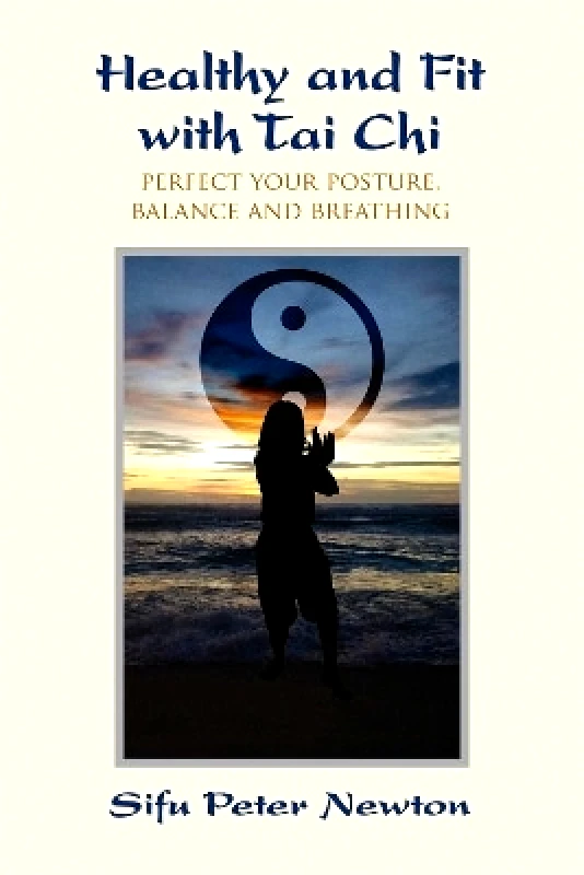 Findhorn Press Healthy and Fit with Tai Chi: Perfect Your Posture, Balance, and Breathing Sifu Peter Newton Findhorn Press 0518