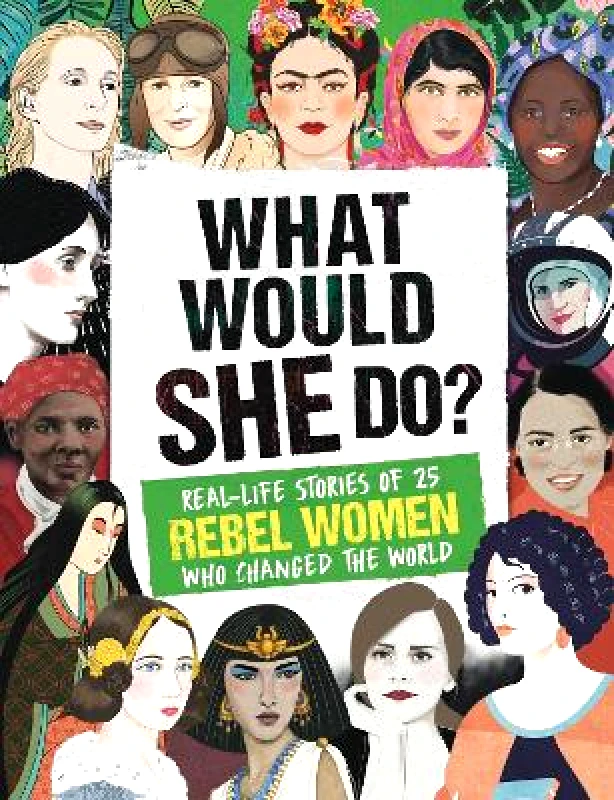 Welbeck Children's Books What Would SHE Do?: Real-life stories of 25 rebel women who changed the world Kay Woodward Welbeck Children's Books 0124