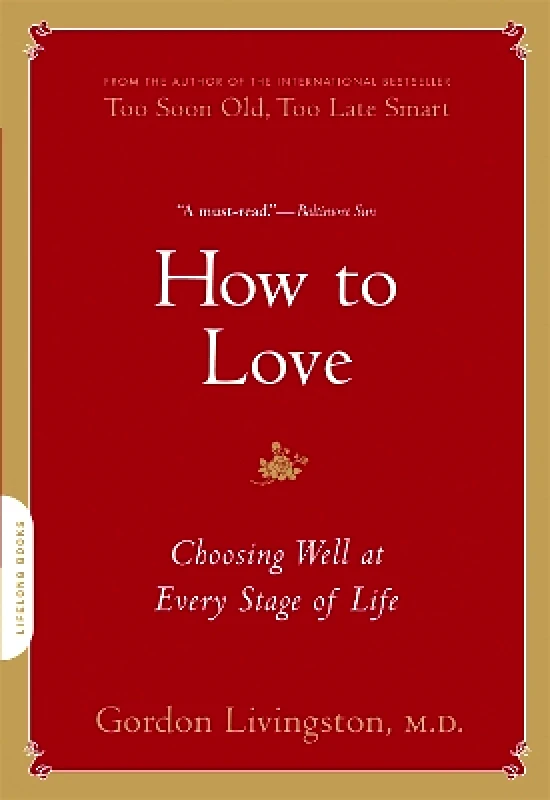 Da Capo Lifelong How to Love: Choosing Well at Every Stage of Life Dr Gordon Livingston Da Capo Lifelong