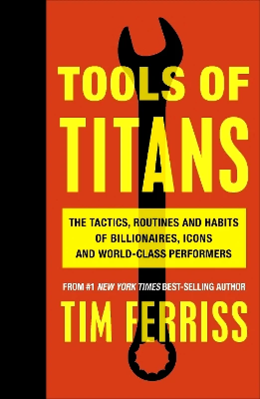 Vermilion Tools of Titans: The Tactics, Routines, and Habits of Billionaires, Icons, and World-Class Performers Timothy Ferriss Vermilion