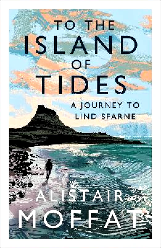 Canongate Books To the Island of Tides: A Journey to Lindisfarne Alistair Moffat Canongate Books