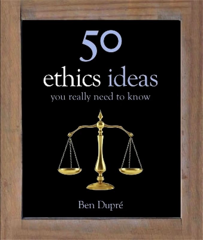 Quercus Publishing 50 Ethics Ideas You Really Need to Know Ben Dupre Quercus Publishing 1001