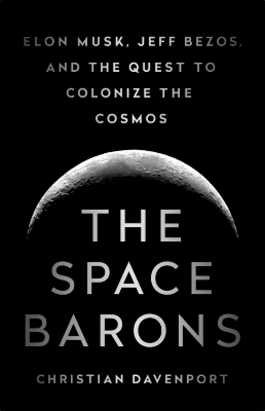PublicAffairs,U.S. The Space Barons: Elon Musk, Jeff Bezos, and the Quest to Colonize the Cosmos Christian Davenport PublicAffairs,U.S. 0625