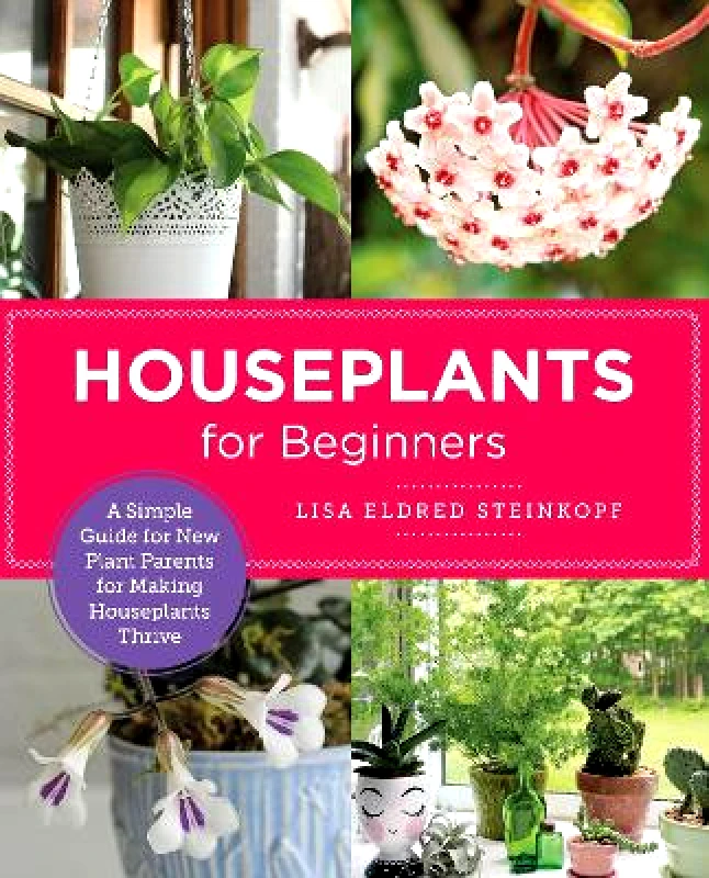 New Shoe Press Houseplants for Beginners: A Simple Guide for New Plant Parents for Making Houseplants Thrive Lisa Eldred Steinkopf New Shoe Press 1214