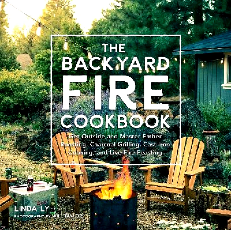 Harvard Common Press,U.S. The Backyard Fire Cookbook: Get Outside and Master Ember Roasting, Charcoal Grilling, Cast-Iron Cooking, and Live-Fire Feasting Linda Ly Harvard Common Press,U.S. 0516