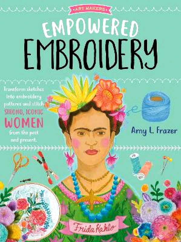 Walter Foster Publishing Empowered Embroidery: Transform sketches into embroidery patterns and stitch strong, iconic women from the past and present: Volume 3 Amy L. Frazer Walter Foster Publishing 0330