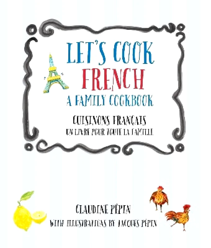 Quarry Books Let's Cook French, A Family Cookbook: Cuisinons Francais, Un livre pour toute la famille Claudine Pepin Quarry Books 0202