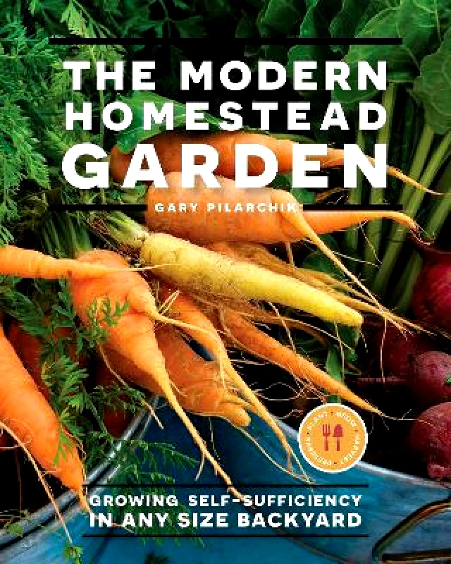 Cool Springs Press The Modern Homestead Garden: Growing Self-sufficiency in Any Size Backyard Gary Pilarchik Cool Springs Press 0413