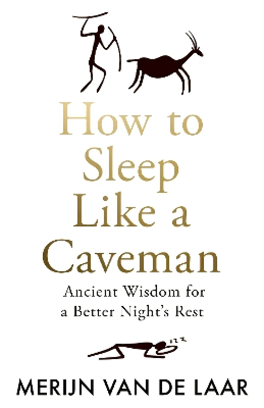 William Collins How to Sleep Like a Caveman: Ancient Wisdom for a Better Night’s Rest Merijn van de Laar William Collins 0116