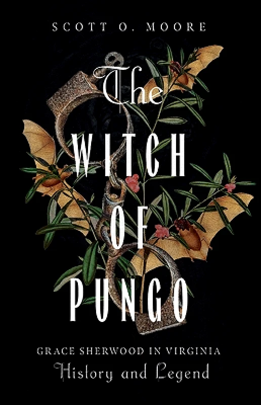 University of Virginia Press The Witch of Pungo: Grace Sherwood in Virginia History and Legend Scott O. Moore University of Virginia Press
