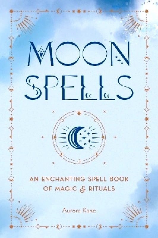 Wellfleet Press,U.S. Moon Spells: An Enchanting Spell Book of Magic & Rituals Aurora Kane Wellfleet Press,U.S. 0921