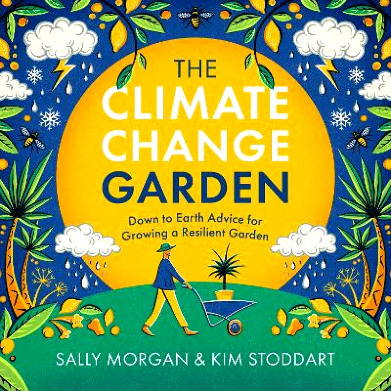 Cool Springs Press The Climate Change Garden, UPDATED EDITION: Down to Earth Advice for Growing a Resilient Garden Kim Stoddart Cool Springs Press 0119