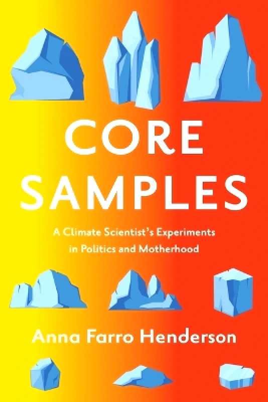 University of Minnesota Press Core Samples: A Climate Scientist's Experiments in Politics and Motherhood Anna Farro Henderson University of Minnesota Press 1022