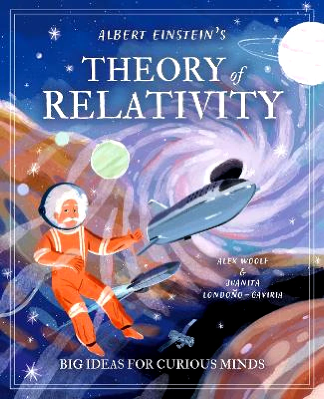 Arcturus Albert Einstein's Theory of Relativity: Big Ideas for Curious Minds Alex Woolf Arcturus